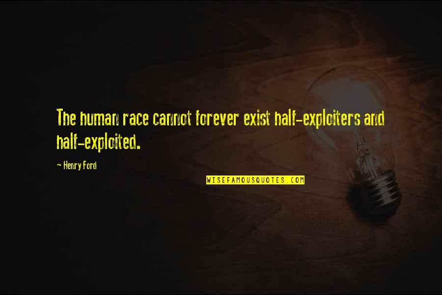 Exploiters Quotes By Henry Ford: The human race cannot forever exist half-exploiters and