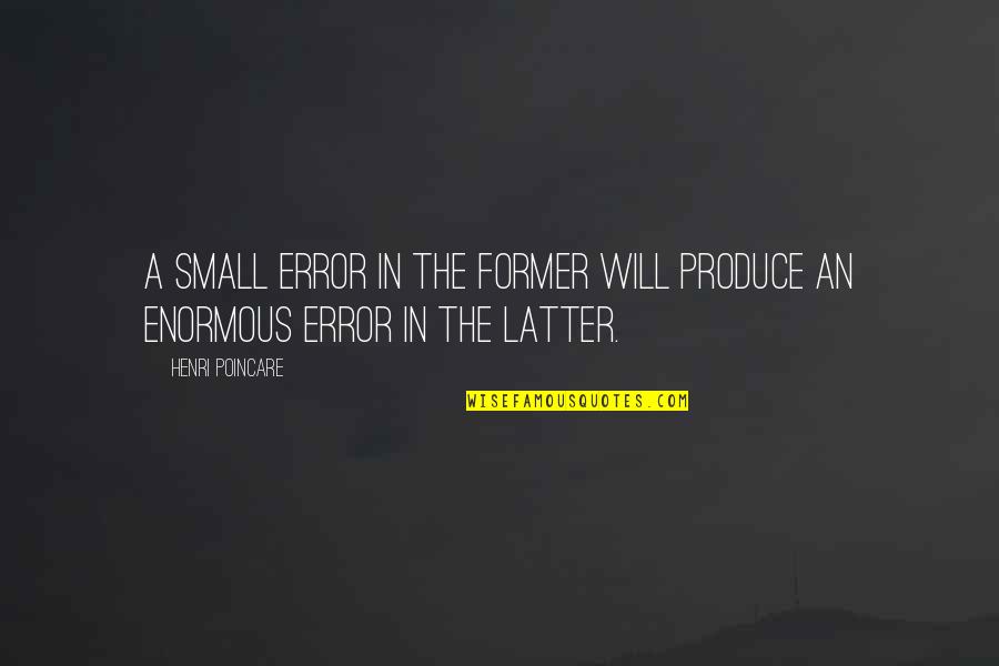 Exploiting Nature Quotes By Henri Poincare: A small error in the former will produce