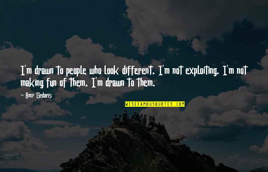Exploiting Quotes By Amy Sedaris: I'm drawn to people who look different. I'm