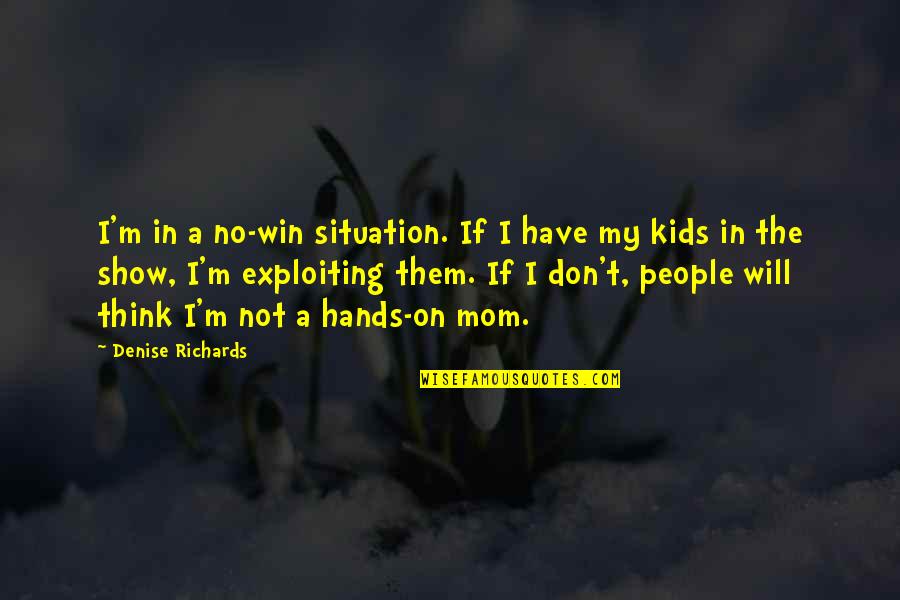 Exploiting Quotes By Denise Richards: I'm in a no-win situation. If I have