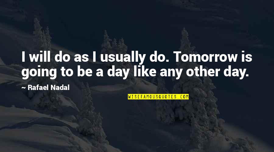 Exploits For Prison Quotes By Rafael Nadal: I will do as I usually do. Tomorrow