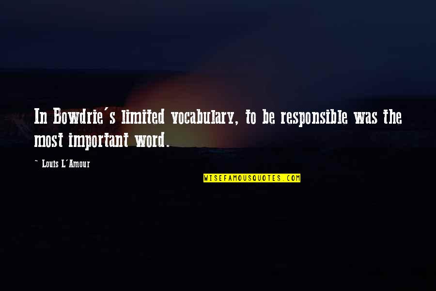 Explorable Places Quotes By Louis L'Amour: In Bowdrie's limited vocabulary, to be responsible was