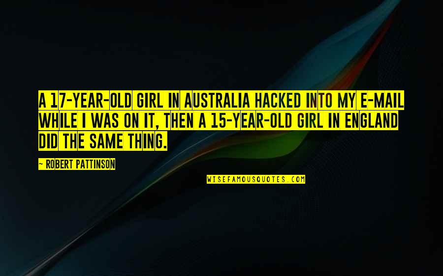 Exploradores Outdoors Quotes By Robert Pattinson: A 17-year-old girl in Australia hacked into my