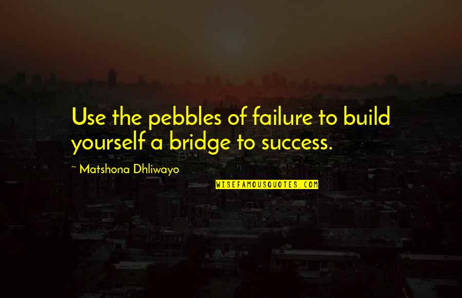 Exploration In Art Quotes By Matshona Dhliwayo: Use the pebbles of failure to build yourself