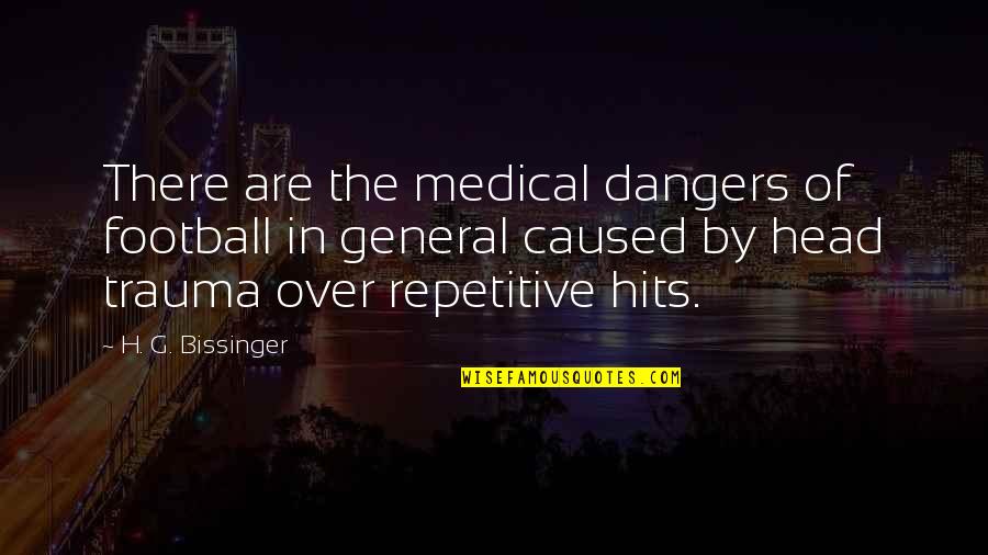 Exploration In Frankenstein Quotes By H. G. Bissinger: There are the medical dangers of football in