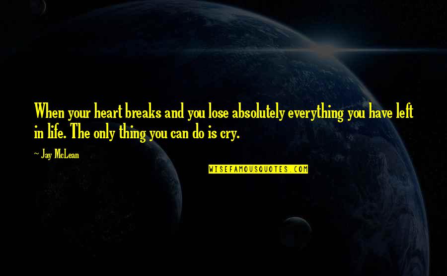 Exploration In Frankenstein Quotes By Jay McLean: When your heart breaks and you lose absolutely