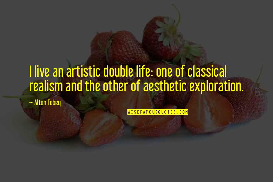Exploration Of Life Quotes By Alton Tobey: I live an artistic double life: one of