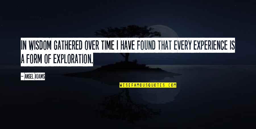 Exploration Of Life Quotes By Ansel Adams: In wisdom gathered over time I have found Exploration Of Life Quotes By Ansel Adams: In wisdom gathered over time I have found