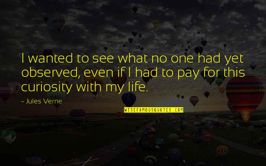 Exploration Of Life Quotes By Jules Verne: I wanted to see what no one had