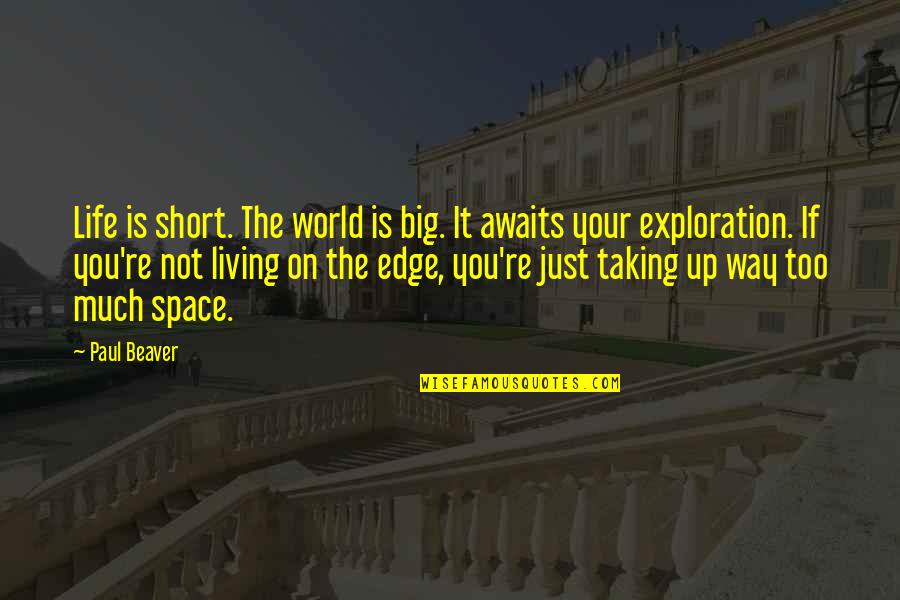 Exploration Of Life Quotes By Paul Beaver: Life is short. The world is big. It Exploration Of Life Quotes By Paul Beaver: Life is short. The world is big. It