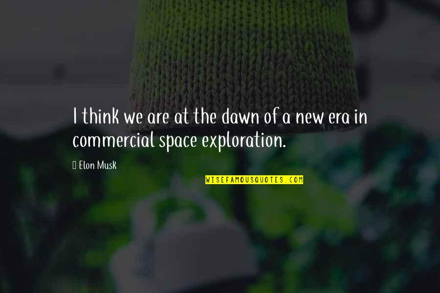 Exploration Of Space Quotes By Elon Musk: I think we are at the dawn of