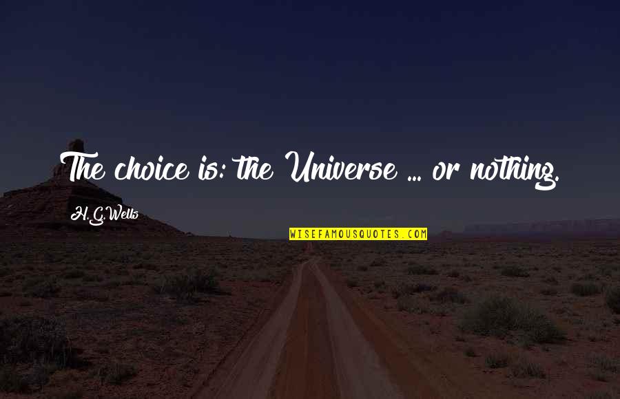 Exploration Of Space Quotes By H.G.Wells: The choice is: the Universe ... or nothing.