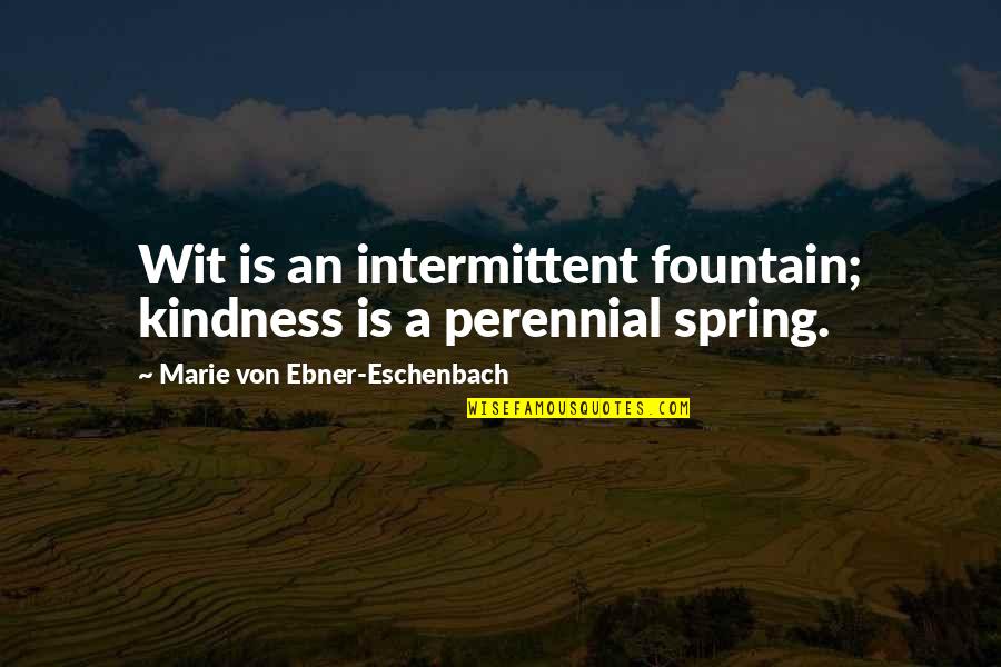 Exploration Of The World Quotes By Marie Von Ebner-Eschenbach: Wit is an intermittent fountain; kindness is a