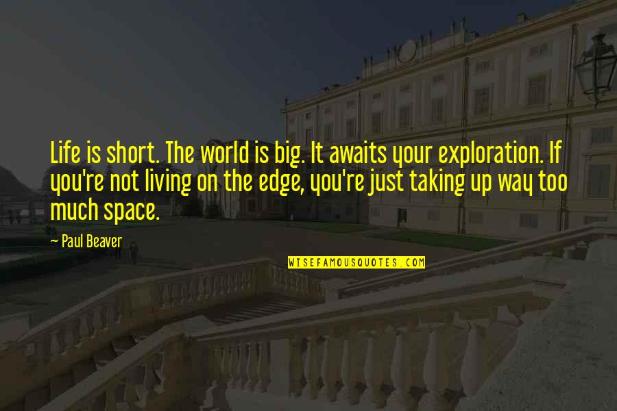 Exploration Of The World Quotes By Paul Beaver: Life is short. The world is big. It