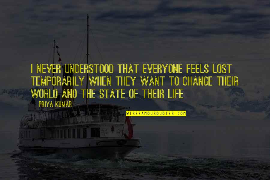 Exploration Of The World Quotes By Priya Kumar: I never understood that everyone feels lost temporarily