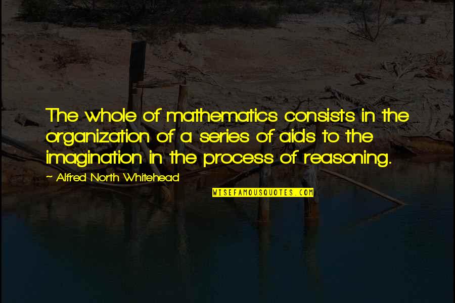Exploration Quotes And Quotes By Alfred North Whitehead: The whole of mathematics consists in the organization Exploration Quotes And Quotes By Alfred North Whitehead: The whole of mathematics consists in the organization