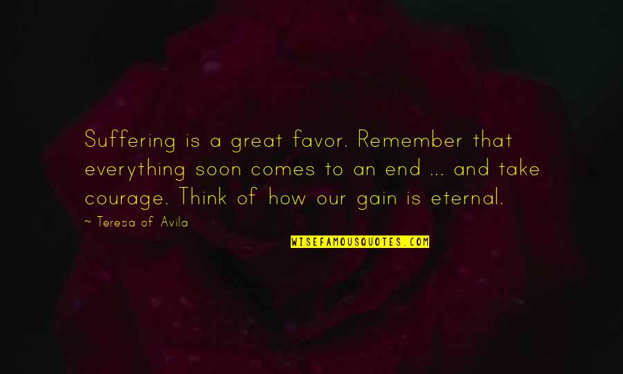 Exploration Quotes And Quotes By Teresa Of Avila: Suffering is a great favor. Remember that everything Exploration Quotes And Quotes By Teresa Of Avila: Suffering is a great favor. Remember that everything