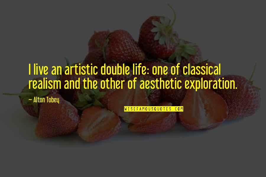 Exploration Quotes By Alton Tobey: I live an artistic double life: one of