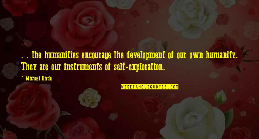 Exploration Quotes By Michael Dirda: . . the humanities encourage the development of