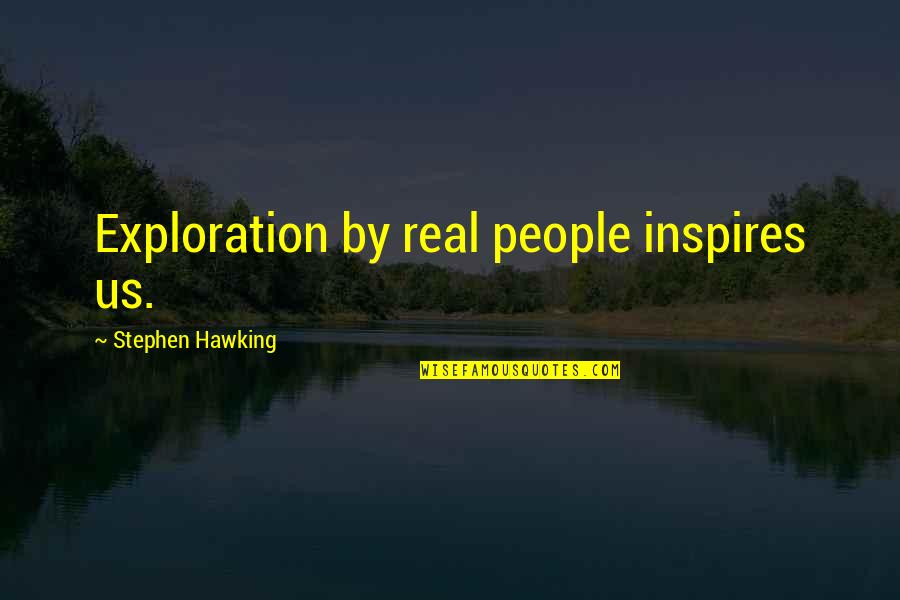 Exploration Quotes By Stephen Hawking: Exploration by real people inspires us.