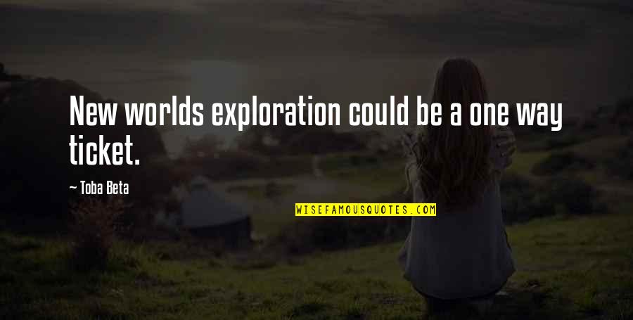 Exploration Quotes By Toba Beta: New worlds exploration could be a one way