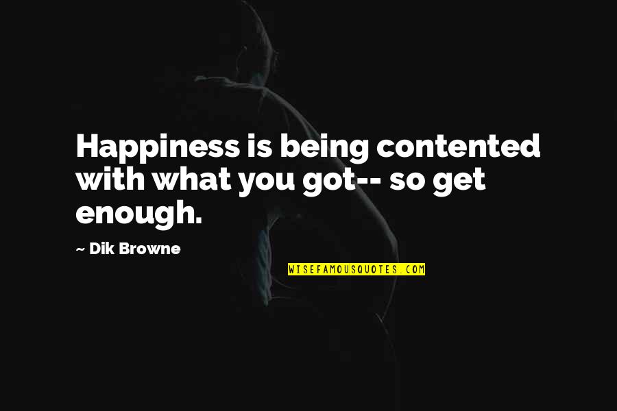 Explorations Academy Quotes By Dik Browne: Happiness is being contented with what you got--