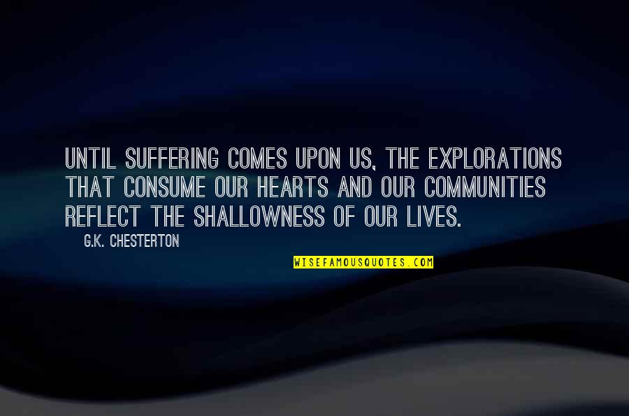 Explorations Quotes By G.K. Chesterton: Until suffering comes upon us, the explorations that