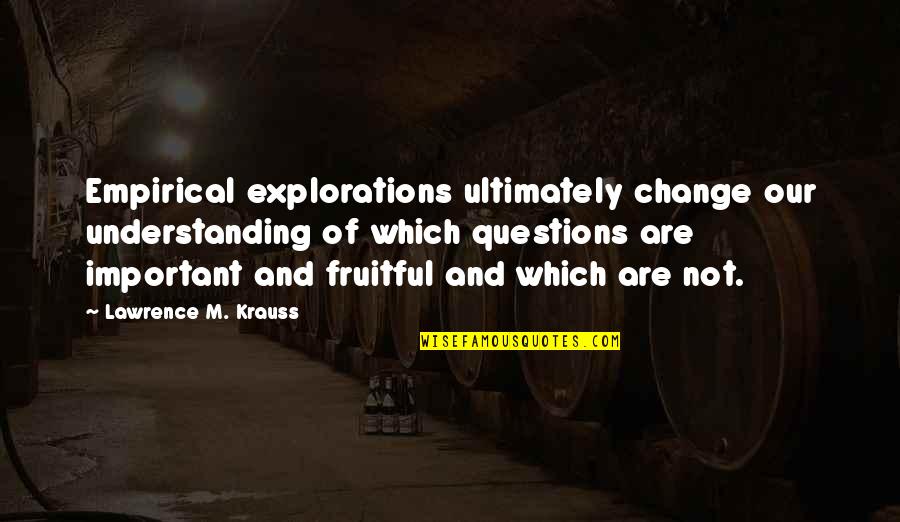 Explorations Quotes By Lawrence M. Krauss: Empirical explorations ultimately change our understanding of which