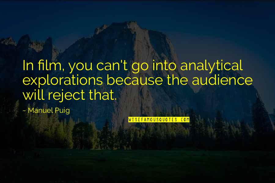 Explorations Quotes By Manuel Puig: In film, you can't go into analytical explorations