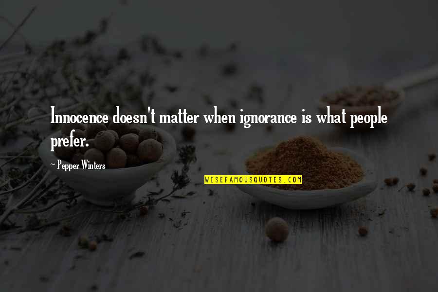 Explorations Quotes By Pepper Winters: Innocence doesn't matter when ignorance is what people