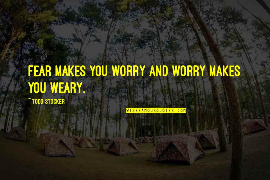 Exploratory Testing Quotes By Todd Stocker: Fear makes you worry and worry makes you