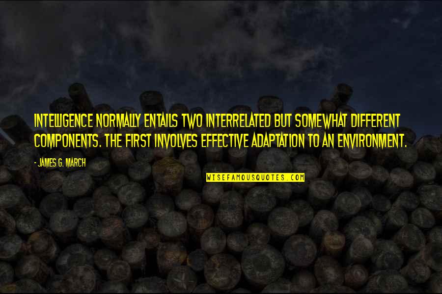 Exploraturi Quotes By James G. March: Intelligence normally entails two interrelated but somewhat different Exploraturi Quotes By James G. March: Intelligence normally entails two interrelated but somewhat different