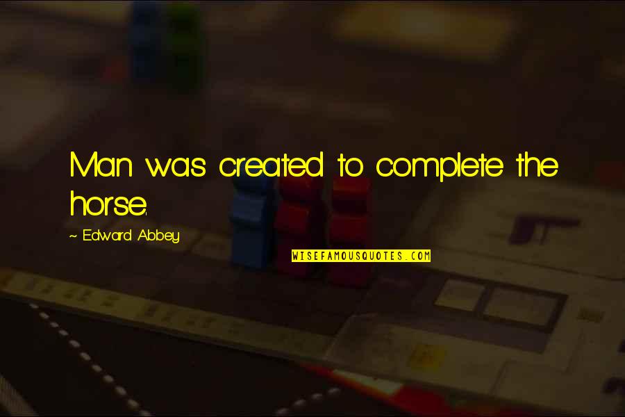 Explore And Create Quotes By Edward Abbey: Man was created to complete the horse.