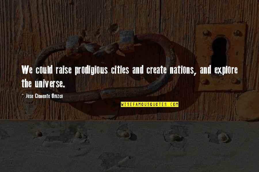 Explore And Create Quotes By Jose Clemente Orozco: We could raise prodigious cities and create nations,