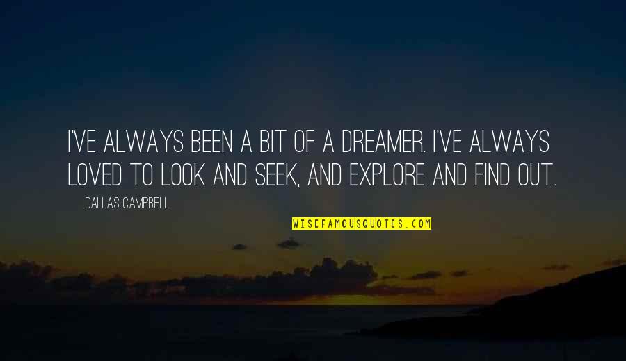 Explore And Find Quotes By Dallas Campbell: I've always been a bit of a dreamer.