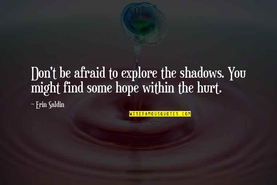 Explore And Find Quotes By Erin Saldin: Don't be afraid to explore the shadows. You