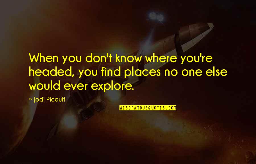 Explore And Find Quotes By Jodi Picoult: When you don't know where you're headed, you