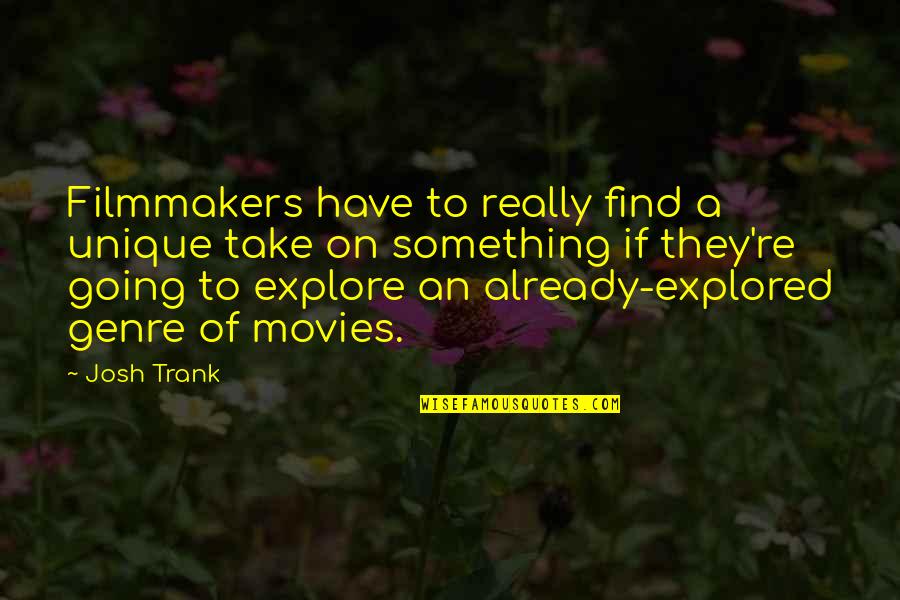 Explore And Find Quotes By Josh Trank: Filmmakers have to really find a unique take