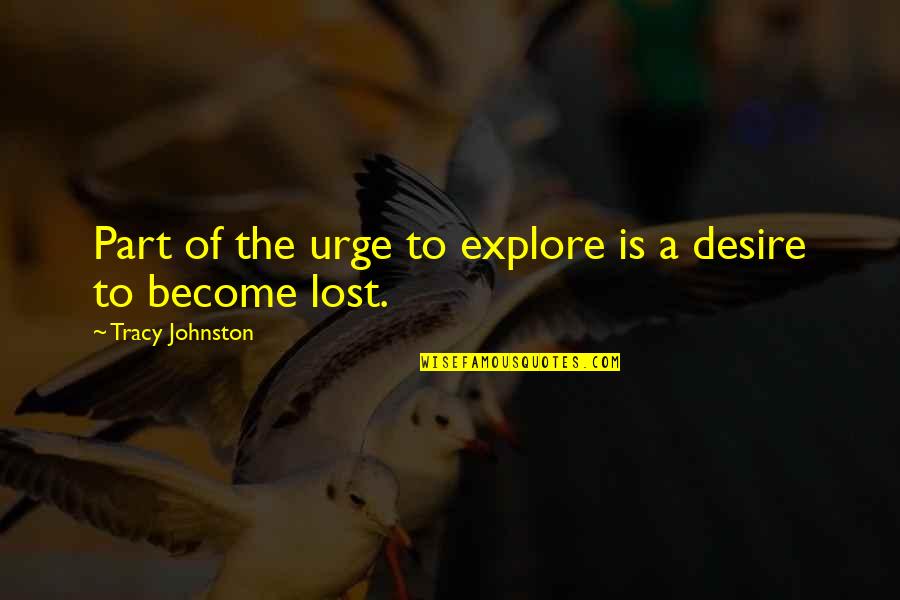 Explore And Travel Quotes By Tracy Johnston: Part of the urge to explore is a