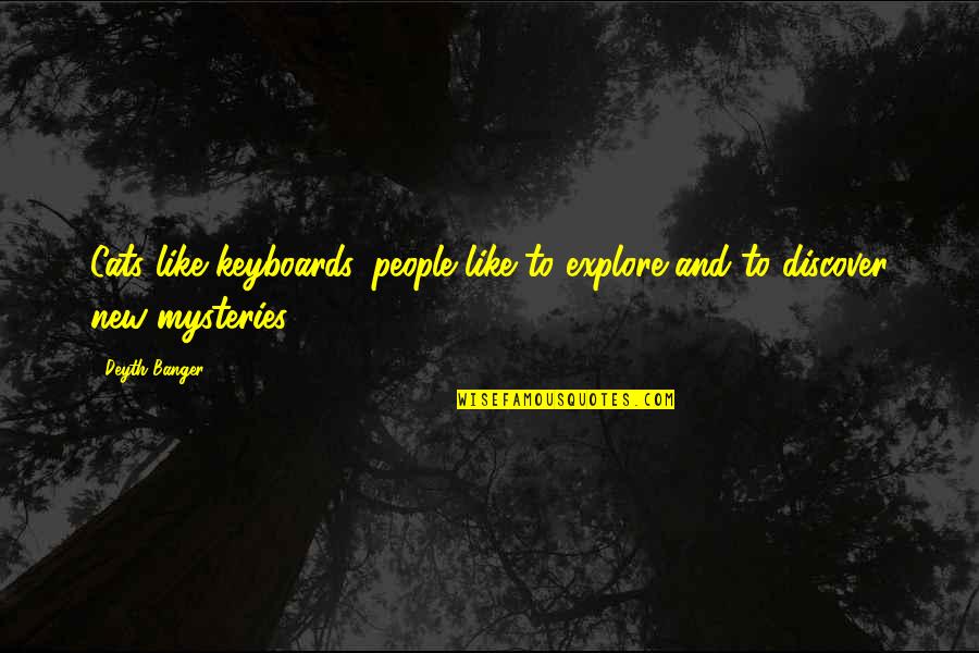Explore Discover Quotes By Deyth Banger: Cats like keyboards, people like to explore and