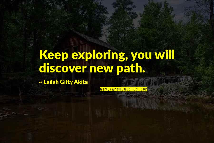 Explore Discover Quotes By Lailah Gifty Akita: Keep exploring, you will discover new path.