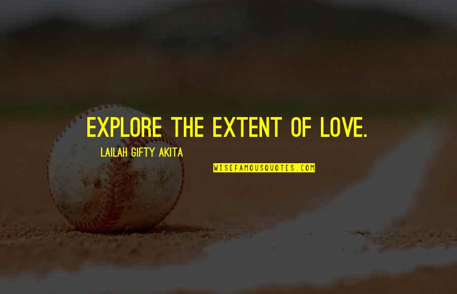 Explore Discover Quotes By Lailah Gifty Akita: Explore the extent of love.
