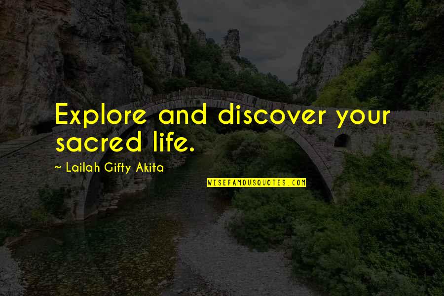 Explore Discover Quotes By Lailah Gifty Akita: Explore and discover your sacred life.
