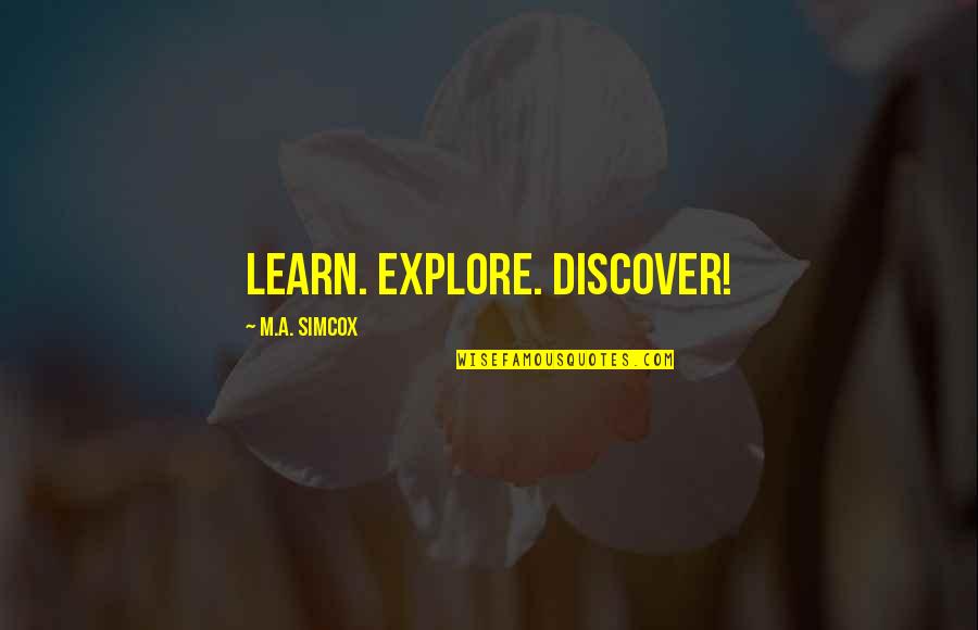 Explore Discover Quotes By M.A. Simcox: Learn. Explore. Discover!