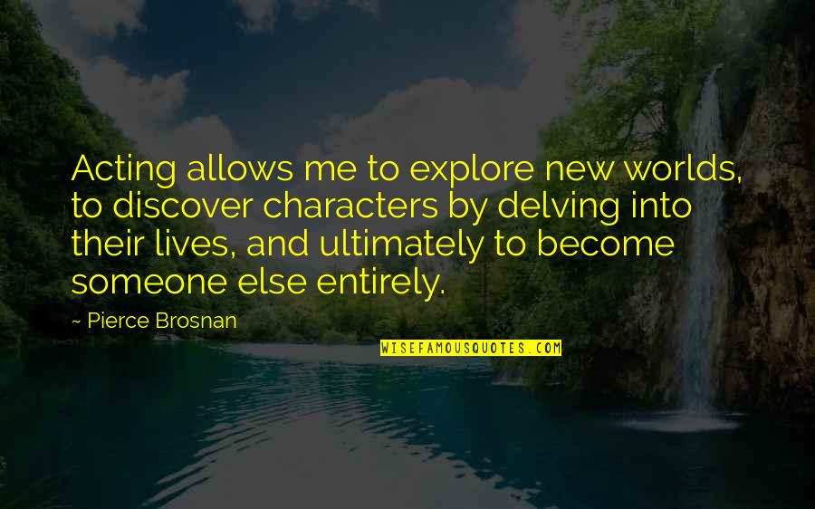 Explore Discover Quotes By Pierce Brosnan: Acting allows me to explore new worlds, to