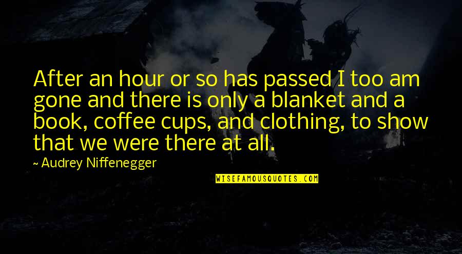 Explore Dream Discover Similar Quotes By Audrey Niffenegger: After an hour or so has passed I