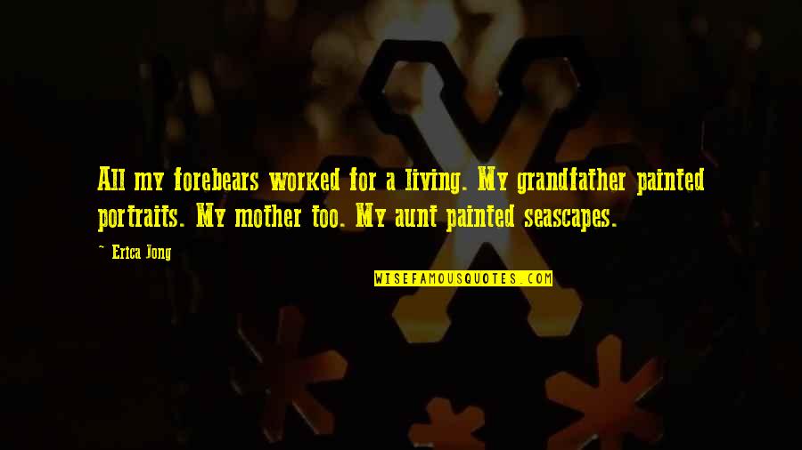 Explore Fears Quotes By Erica Jong: All my forebears worked for a living. My Explore Fears Quotes By Erica Jong: All my forebears worked for a living. My