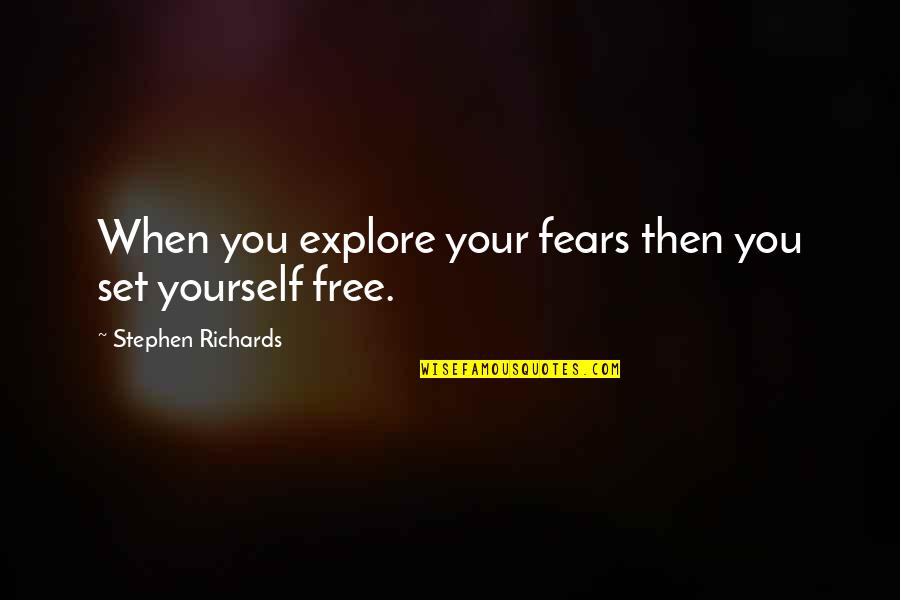 Explore Fears Quotes By Stephen Richards: When you explore your fears then you set Explore Fears Quotes By Stephen Richards: When you explore your fears then you set