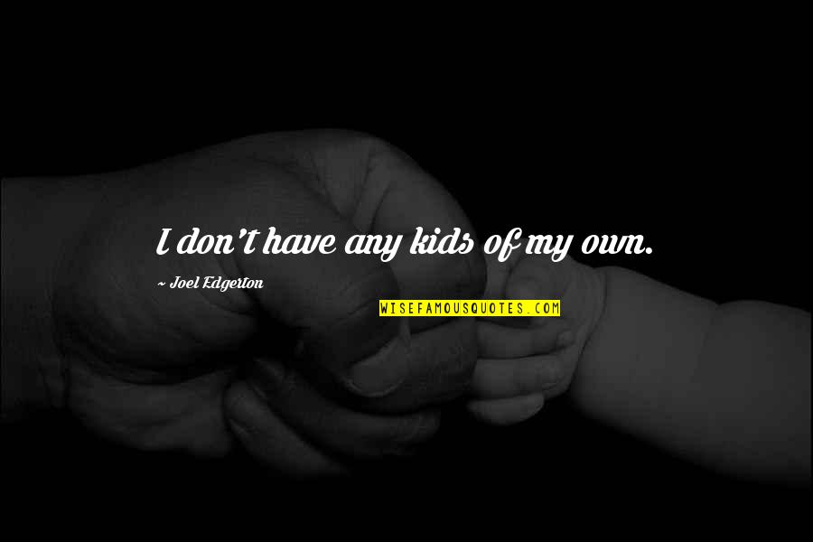 Explore Knowledge Quotes By Joel Edgerton: I don't have any kids of my own.