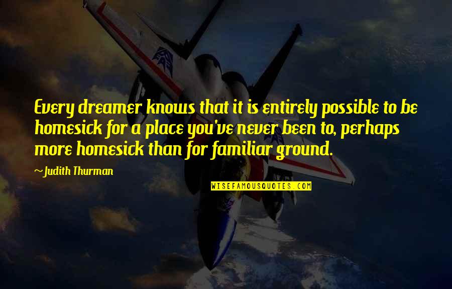 Explore More Quotes By Judith Thurman: Every dreamer knows that it is entirely possible Explore More Quotes By Judith Thurman: Every dreamer knows that it is entirely possible